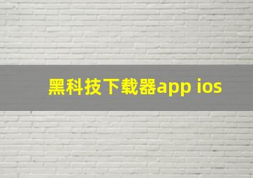 黑科技下载器app ios